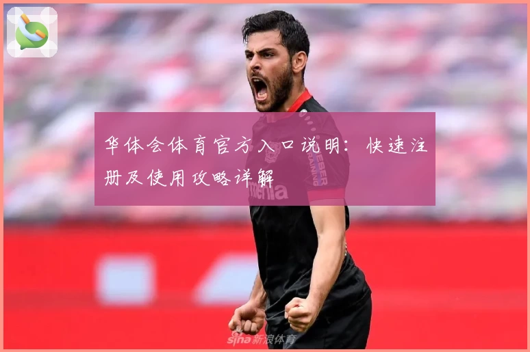 华体会体育官方入口说明：快速注册及使用攻略详解